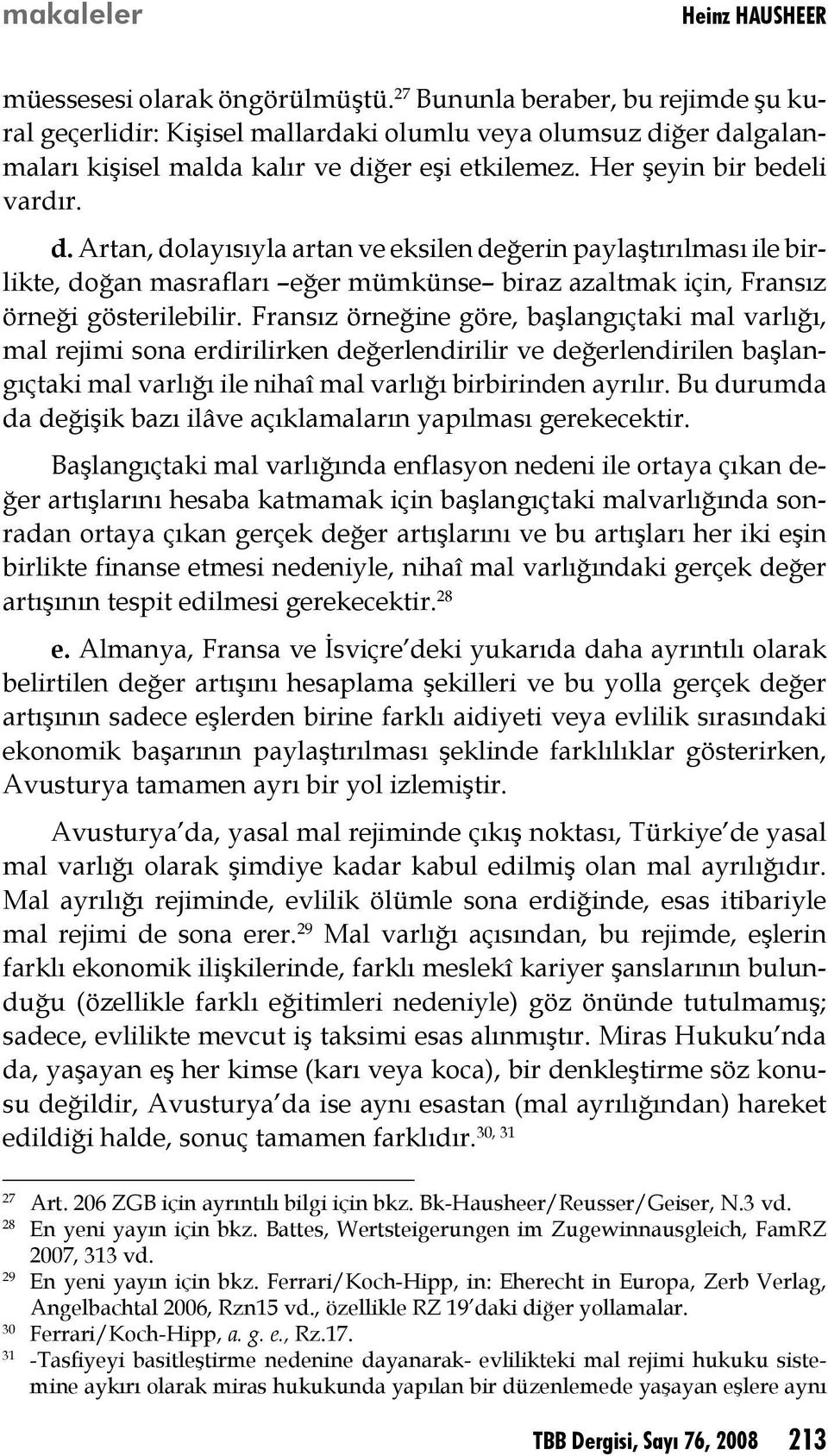 ğer dalgalanmaları kişisel malda kalır ve diğer eşi etkilemez. Her şeyin bir bedeli vardır. d. Artan, dolayısıyla artan ve eksilen değerin paylaştırılması ile birlikte, doğan masrafları eğer mümkünse biraz azaltmak için, Fransız örneği gösterilebilir.