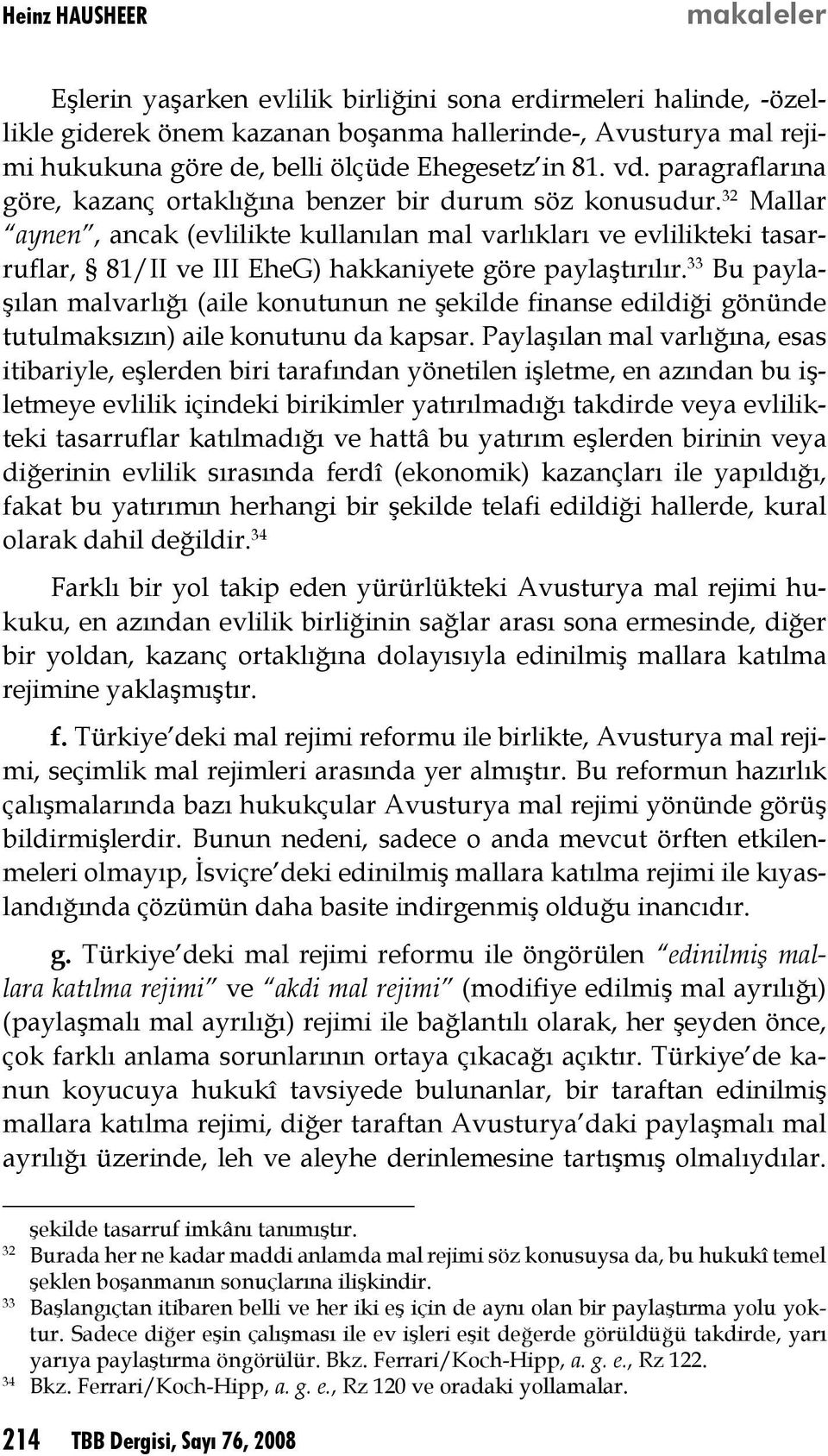 32 Mallar aynen, ancak (evlilikte kullanılan mal varlıkları ve evlilikteki tasarruflar, 81/II ve III EheG) hakkaniyete göre paylaştırılır.