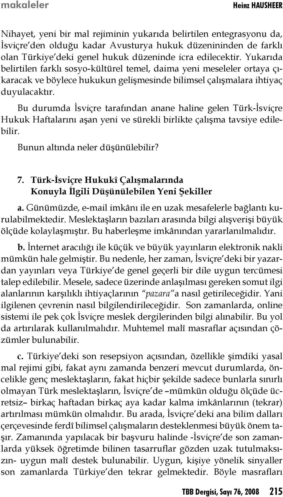 Bu durumda İsviçre tarafından anane haline gelen Türk-İsviçre Hukuk Haftalarını aşan yeni ve sürekli birlikte çalışma tavsiye edilebilir. Bunun altında neler düşünülebilir? 7.