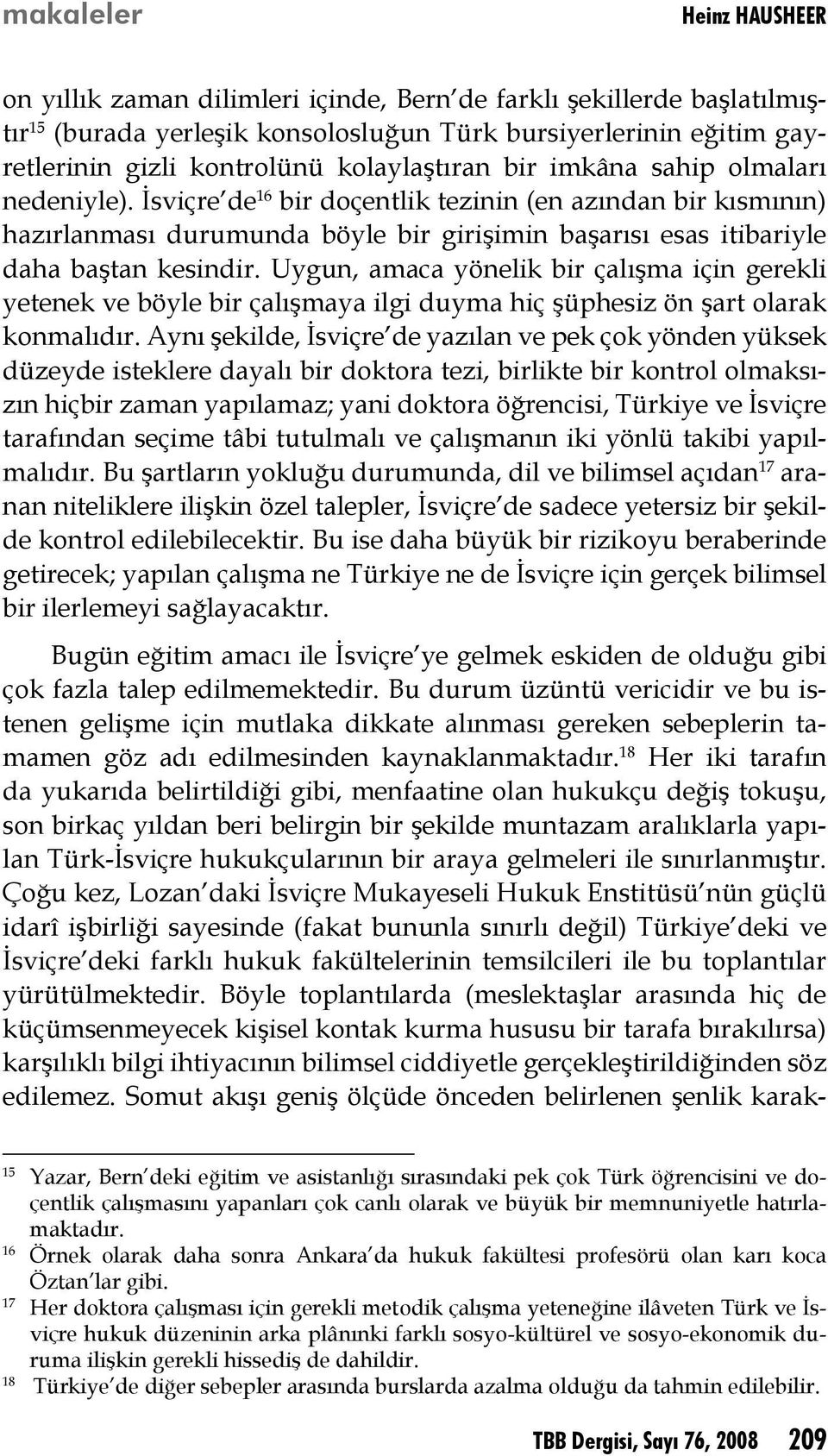 İsviçre de 16 bir doçentlik tezinin (en azından bir kısmının) hazırlanması durumunda böyle bir girişimin başarısı esas itibariyle daha baştan kesindir.