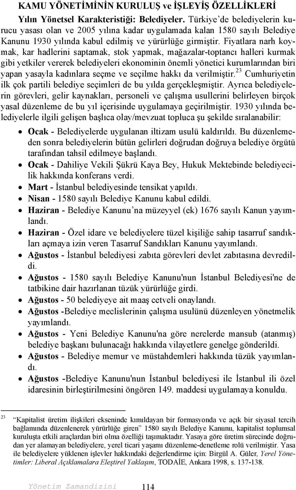 Fiyatlara narh koymak, kar hadlerini saptamak, stok yapmak, mağazalar-toptancı halleri kurmak gibi yetkiler vererek belediyeleri ekonominin önemli yönetici kurumlarından biri yapan yasayla kadınlara