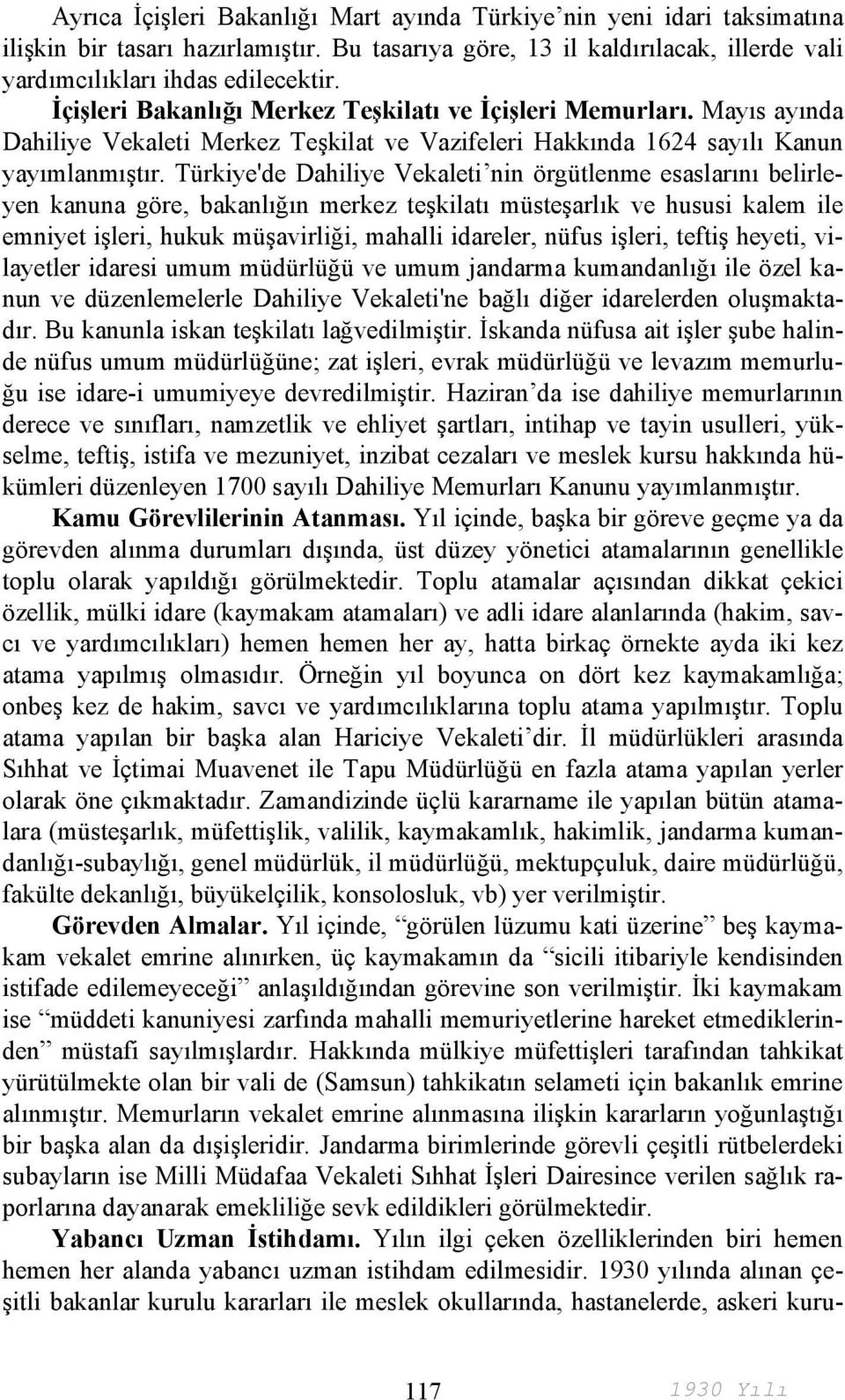 Türkiye'de Dahiliye Vekaleti nin örgütlenme esaslarını belirleyen kanuna göre, bakanlığın merkez teşkilatı müsteşarlık ve hususi kalem ile emniyet işleri, hukuk müşavirliği, mahalli idareler, nüfus