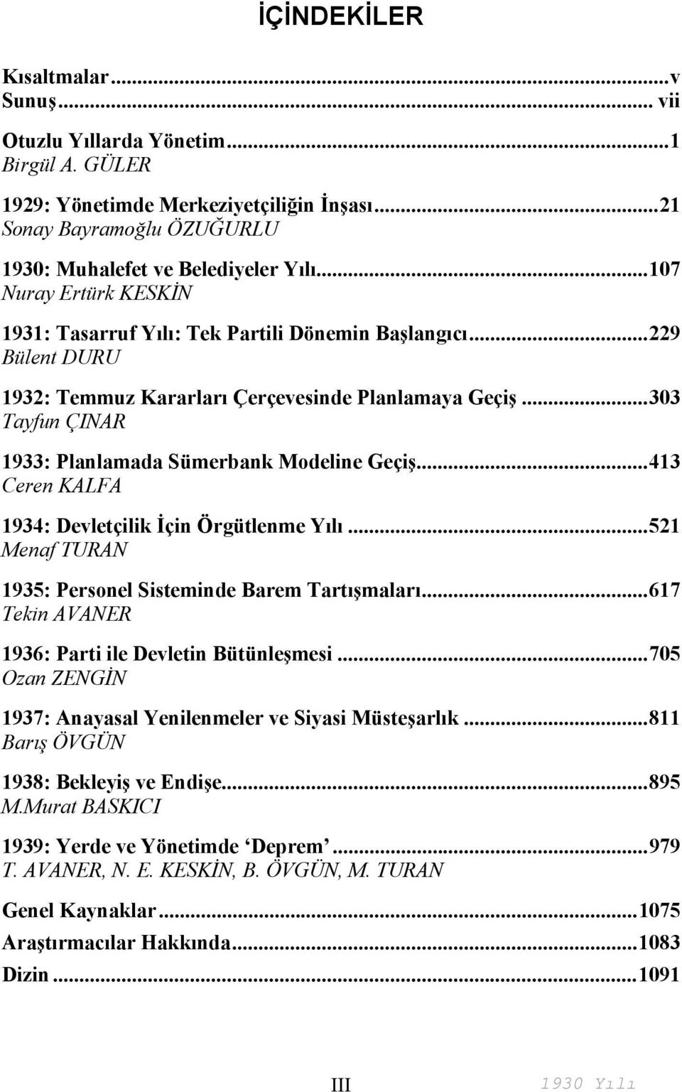 ..303 Tayfun ÇINAR 1933: Planlamada Sümerbank Modeline Geçiş...413 Ceren KALFA 1934: Devletçilik İçin Örgütlenme Yılı...521 Menaf TURAN 1935: Personel Sisteminde Barem Tartışmaları.