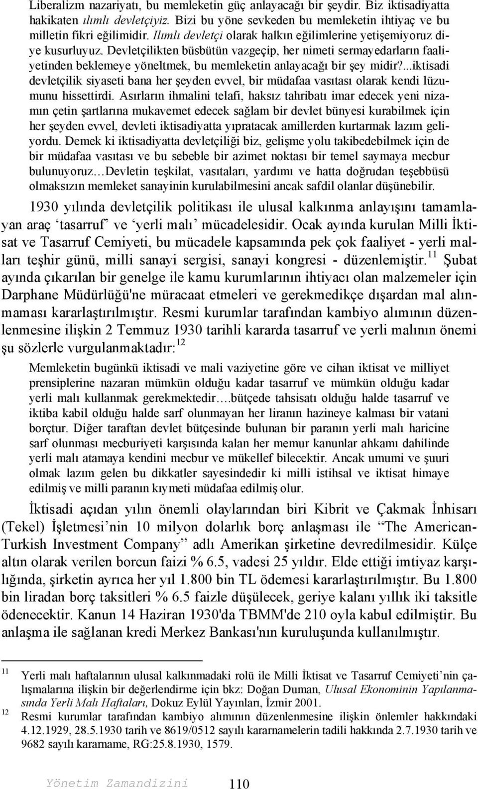 Devletçilikten büsbütün vazgeçip, her nimeti sermayedarların faaliyetinden beklemeye yöneltmek, bu memleketin anlayacağı bir şey midir?