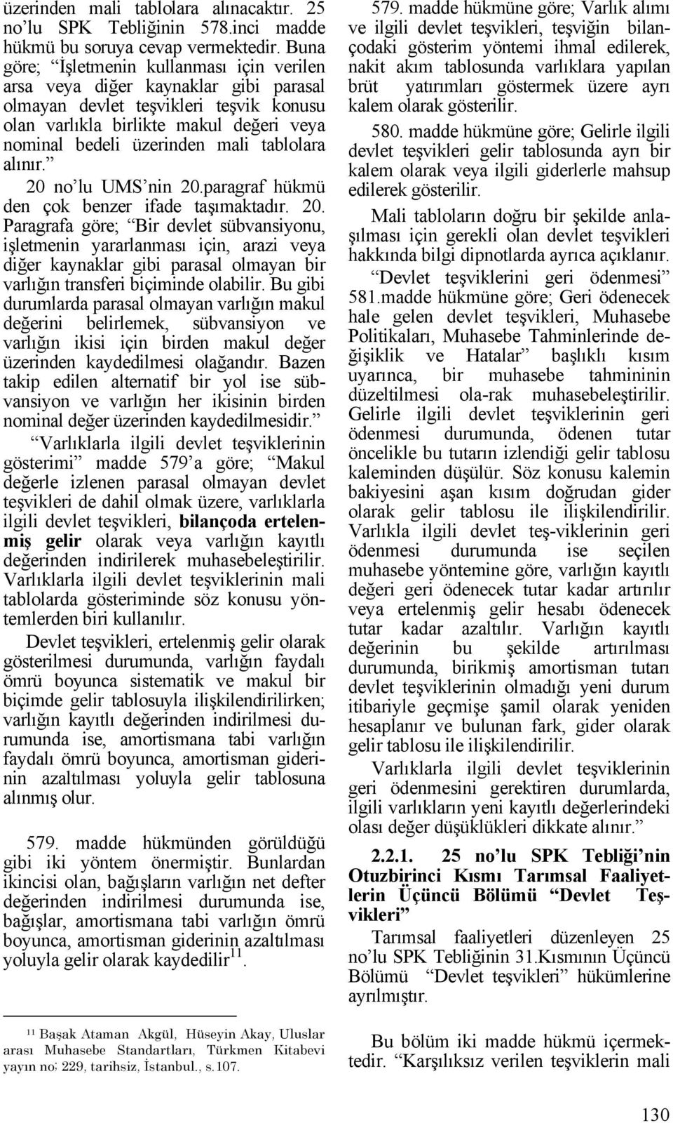 tablolara alınır. 20 no lu UMS nin 20.paragraf hükmü den çok benzer ifade taşımaktadır. 20. Paragrafa göre; Bir devlet sübvansiyonu, işletmenin yararlanması için, arazi veya diğer kaynaklar gibi parasal olmayan bir varlığın transferi biçiminde olabilir.