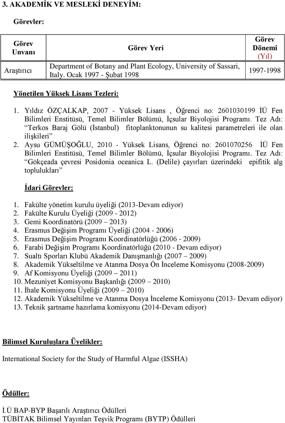 Yıldız ÖZÇALKAP, 2007 - Yüksek Lisans, Öğrenci no: 2601030199 İÜ Fen Bilimleri Enstitüsü, Temel Bilimler Bölümü, İçsular Biyolojisi Programı.