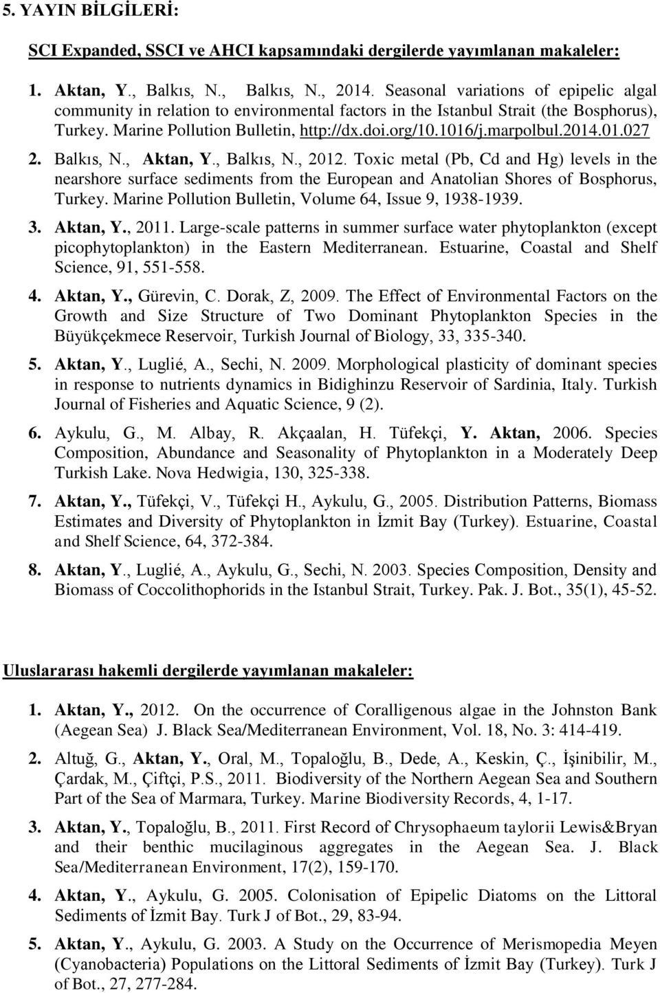 2014.01.027 2. Balkıs, N., Aktan, Y., Balkıs, N., 2012. Toxic metal (Pb, Cd and Hg) levels in the nearshore surface sediments from the European and Anatolian Shores of Bosphorus, Turkey.
