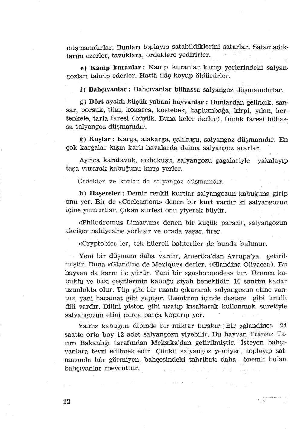 g) Dört ayaklı küçük yabani hayvanlar: Bunlardan gelincik, sansar, porsuk, tilki, kokarca, köstebek, kaplumbağa, kirpi, yılan, kertenkele, tarla faresi (büyük.