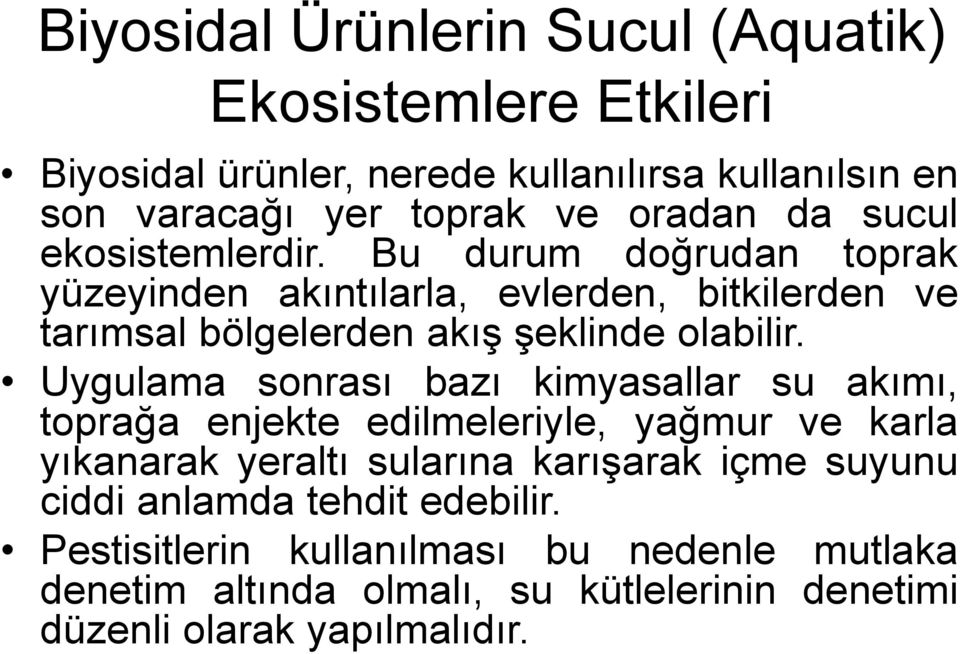 Uygulama sonrası bazı kimyasallar su akımı, toprağa enjekte edilmeleriyle, yağmur ve karla yıkanarak yeraltı sularına karışarak içme suyunu ciddi