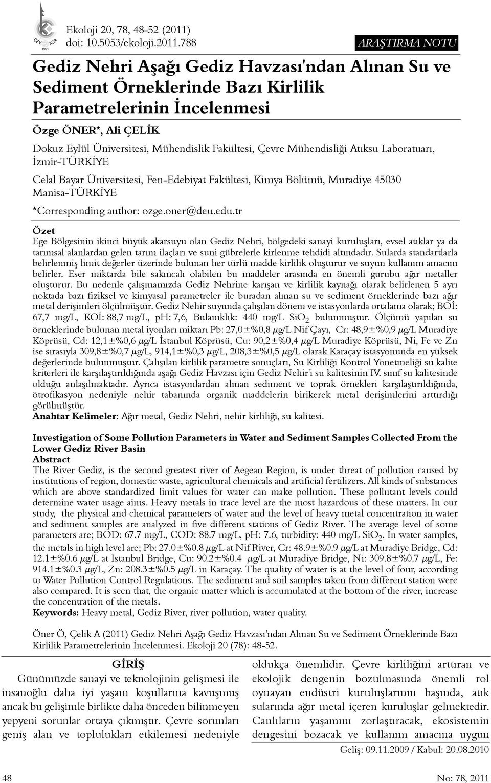 788 ARAÞTIRMA NOTU Gediz Nehri Aþaðý Gediz Havzasý'ndan Alýnan Su ve Sediment Örneklerinde Bazý Kirlilik Parametrelerinin Ýncelenmesi Özge ÖNER *, Ali ÇELÝK Dokuz Eylül Üniversitesi, Mühendislik
