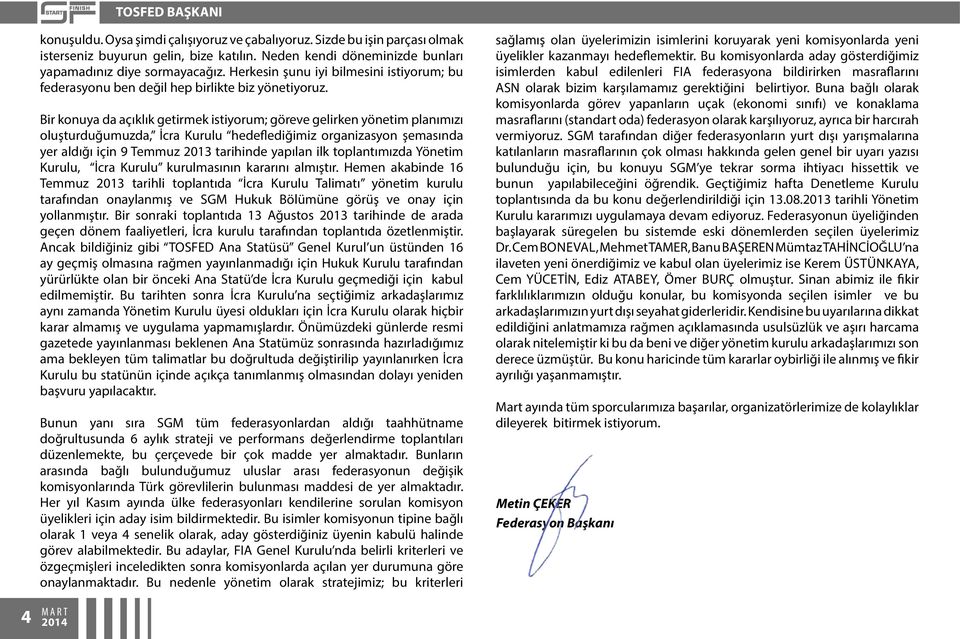 Bir konuya da açıklık getirmek istiyorum; göreve gelirken yönetim planımızı oluşturduğumuzda, İcra Kurulu hedeflediğimiz organizasyon şemasında yer aldığı için 9 Temmuz 2013 tarihinde yapılan ilk