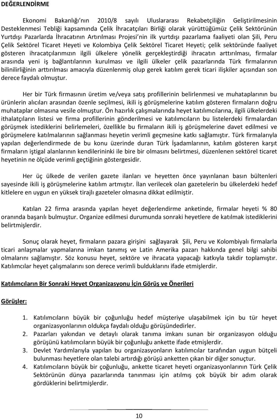 faaliyet gösteren ihracatçılarımızın ilgili ülkelere yönelik gerçekleştirdiği ihracatın arttırılması, firmalar arasında yeni iş bağlantılarının kurulması ve ilgili ülkeler çelik pazarlarında Türk