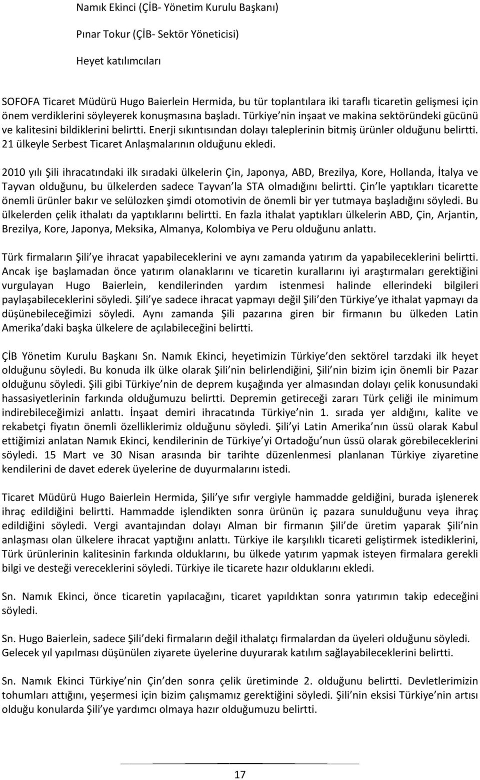 Enerji sıkıntısından dolayı taleplerinin bitmiş ürünler olduğunu belirtti. 21 ülkeyle Serbest Ticaret Anlaşmalarının olduğunu ekledi.