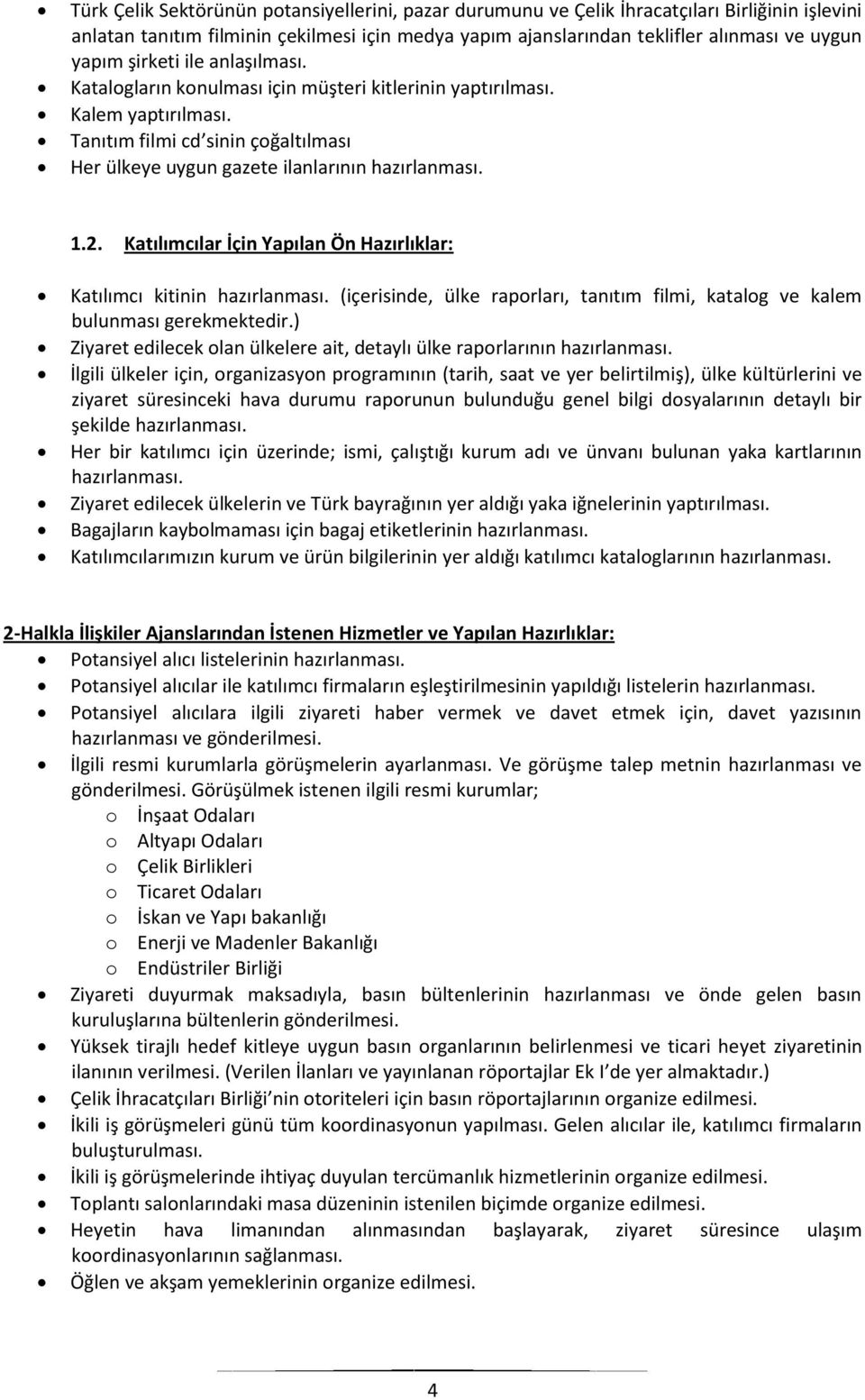 Katılımcılar İçin Yapılan Ön Hazırlıklar: Katılımcı kitinin hazırlanması. (içerisinde, ülke raporları, tanıtım filmi, katalog ve kalem bulunması gerekmektedir.