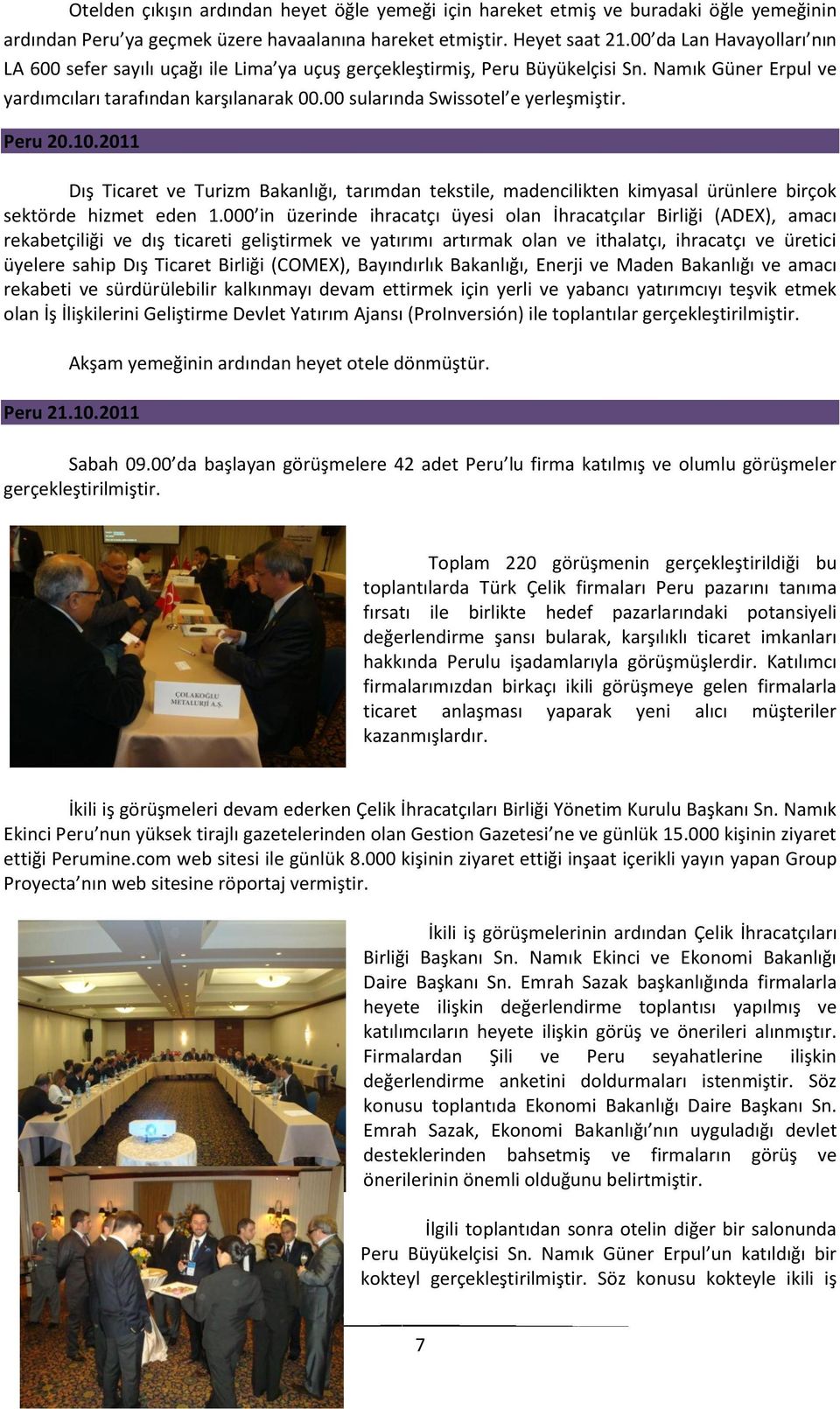 00 sularında Swissotel e yerleşmiştir. Peru 20.10.2011 Dış Ticaret ve Turizm Bakanlığı, tarımdan tekstile, madencilikten kimyasal ürünlere birçok sektörde hizmet eden 1.