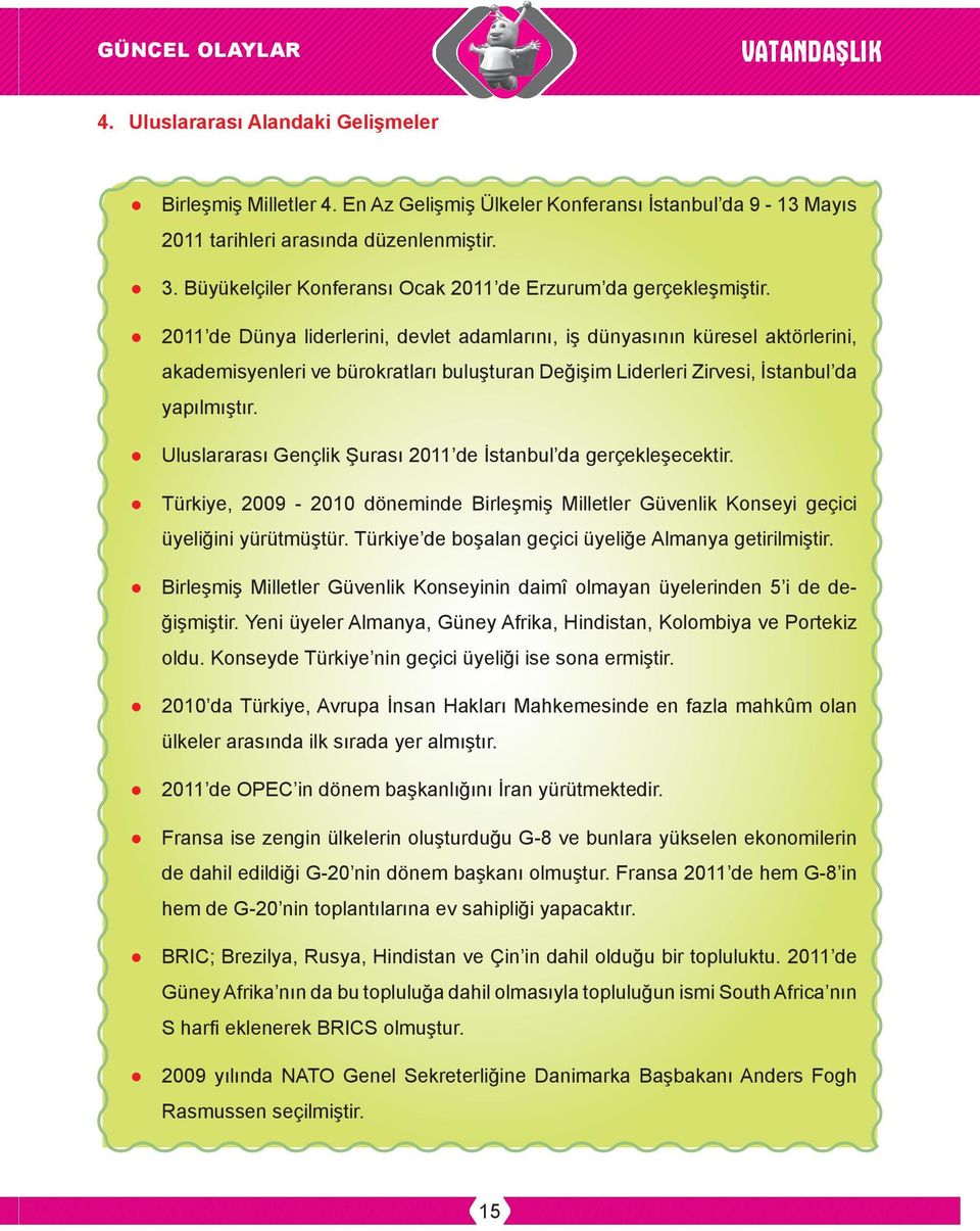 2011 de Dünya liderlerini, devlet adamlarını, iş dünyasının küresel aktörlerini, akademisyenleri ve bürokratları buluşturan Değişim Liderleri Zirvesi, İstanbul da yapılmıştır.