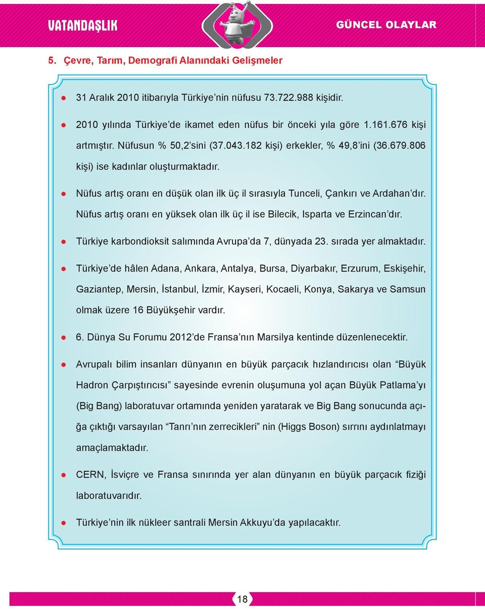 Nüfus artış oranı en düşük olan ilk üç il sırasıyla Tunceli, Çankırı ve Ardahan dır. Nüfus artış oranı en yüksek olan ilk üç il ise Bilecik, Isparta ve Erzincan dır.