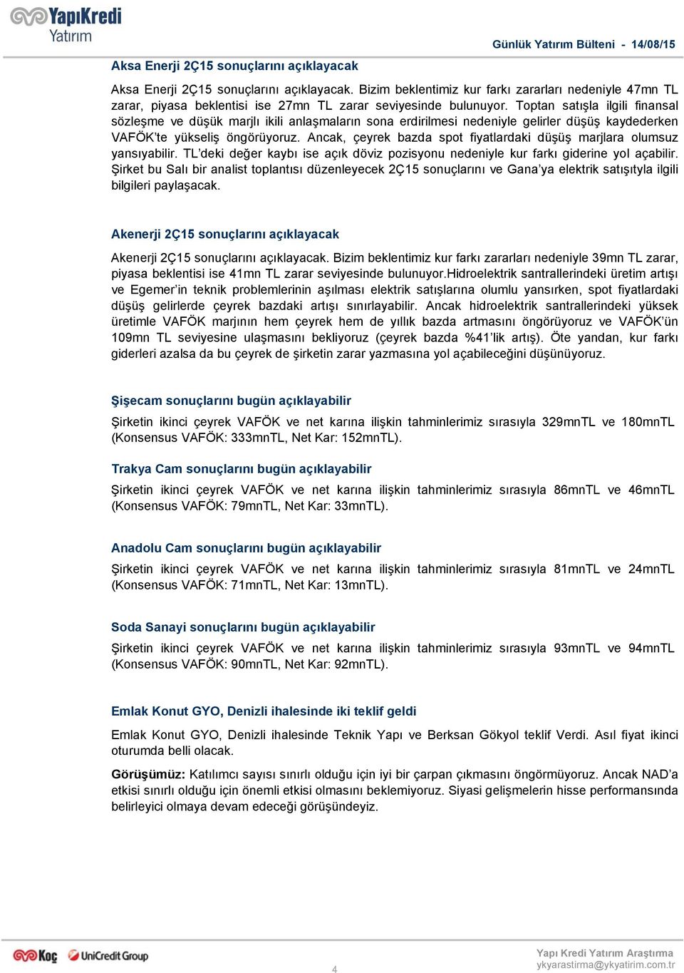 Toptan satışla ilgili finansal sözleşme ve düşük marjlı ikili anlaşmaların sona erdirilmesi nedeniyle gelirler düşüş kaydederken VAFÖK te yükseliş öngörüyoruz.