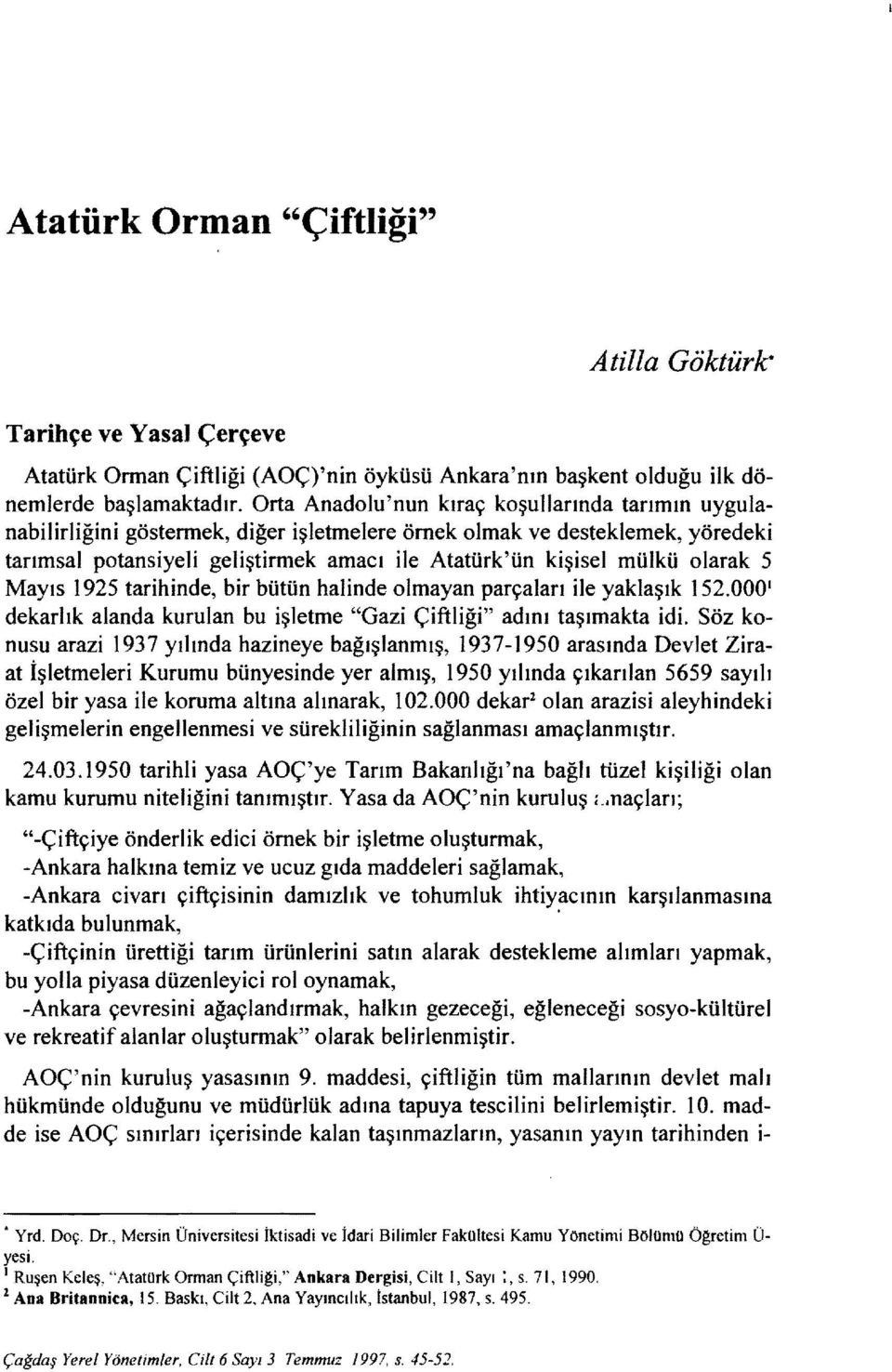 olarak 5 Mayıs 1925 tarihinde, bir bütün halinde olmayan parçaları ile yaklaşık 152.000 1 dekarlık alanda kurulan bu işletme "Gazi Çiftliği" adını taşımakta idi.