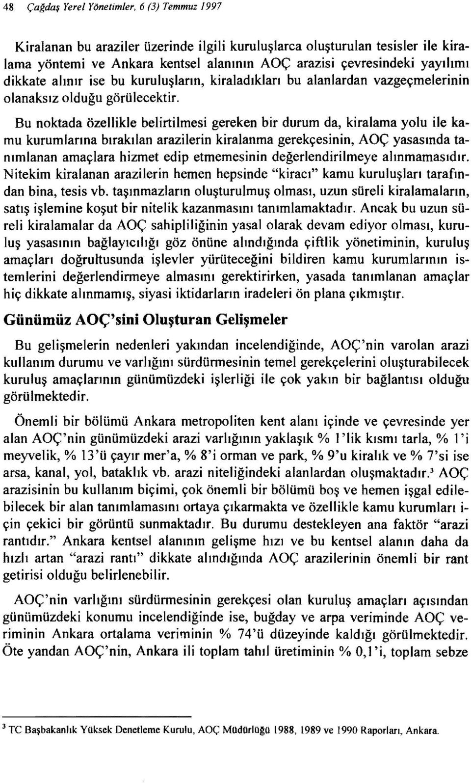 Bu noktada özellikle belirtilmesi gereken bir durum da, kiralama yolu ile kamu kurumlarına bırakılan arazilerin kiralanma gerekçesinin, AOÇ yasasında tanımlanan amaçlara hizmet edip etmemesinin