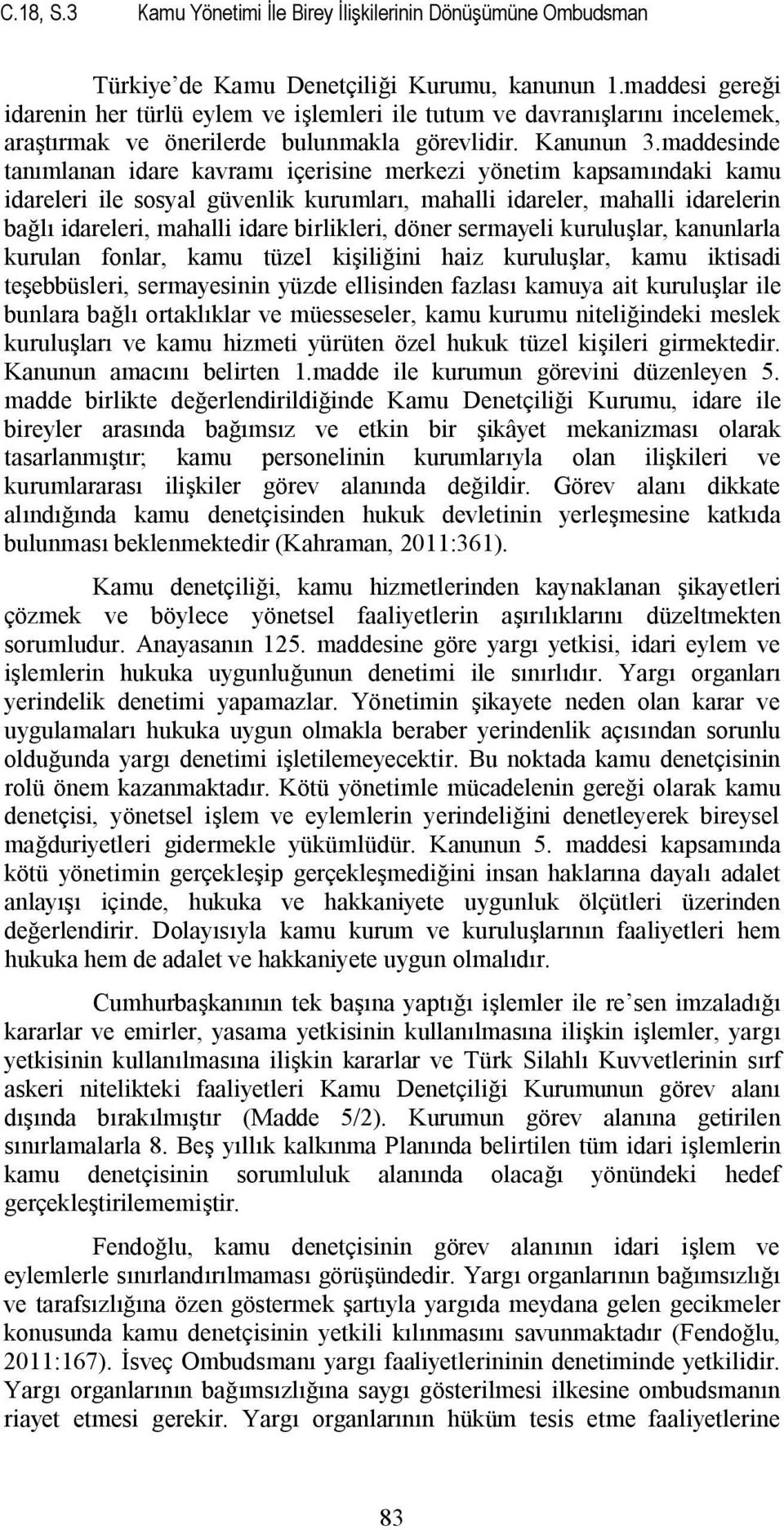 maddesinde tanımlanan idare kavramı içerisine merkezi yönetim kapsamındaki kamu idareleri ile sosyal güvenlik kurumları, mahalli idareler, mahalli idarelerin bağlı idareleri, mahalli idare