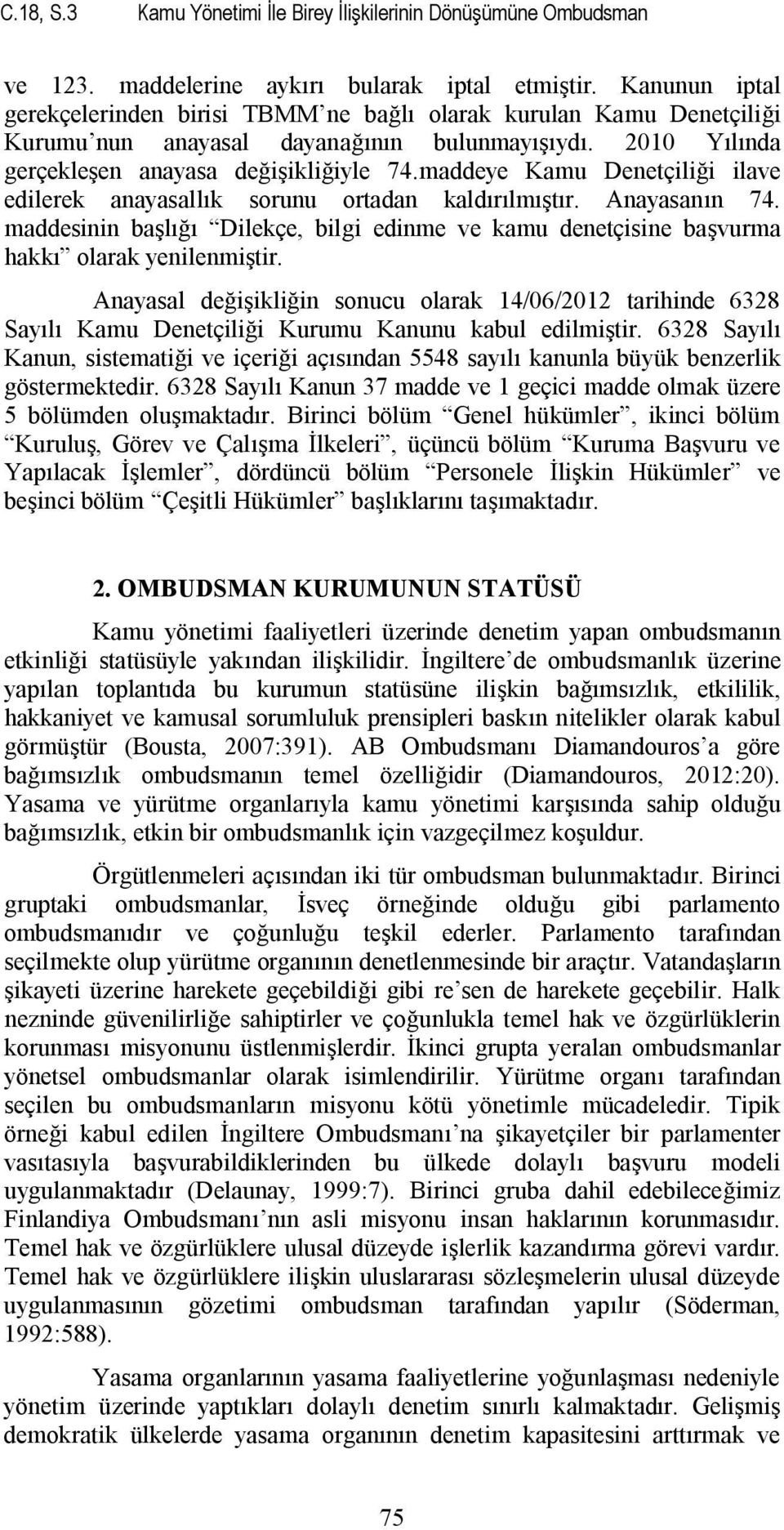 maddeye Kamu Denetçiliği ilave edilerek anayasallık sorunu ortadan kaldırılmıştır. Anayasanın 74. maddesinin başlığı Dilekçe, bilgi edinme ve kamu denetçisine başvurma hakkı olarak yenilenmiştir.