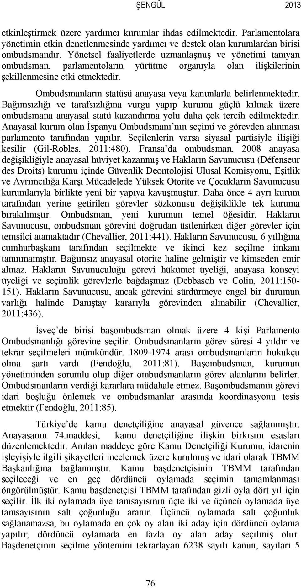 Ombudsmanların statüsü anayasa veya kanunlarla belirlenmektedir.