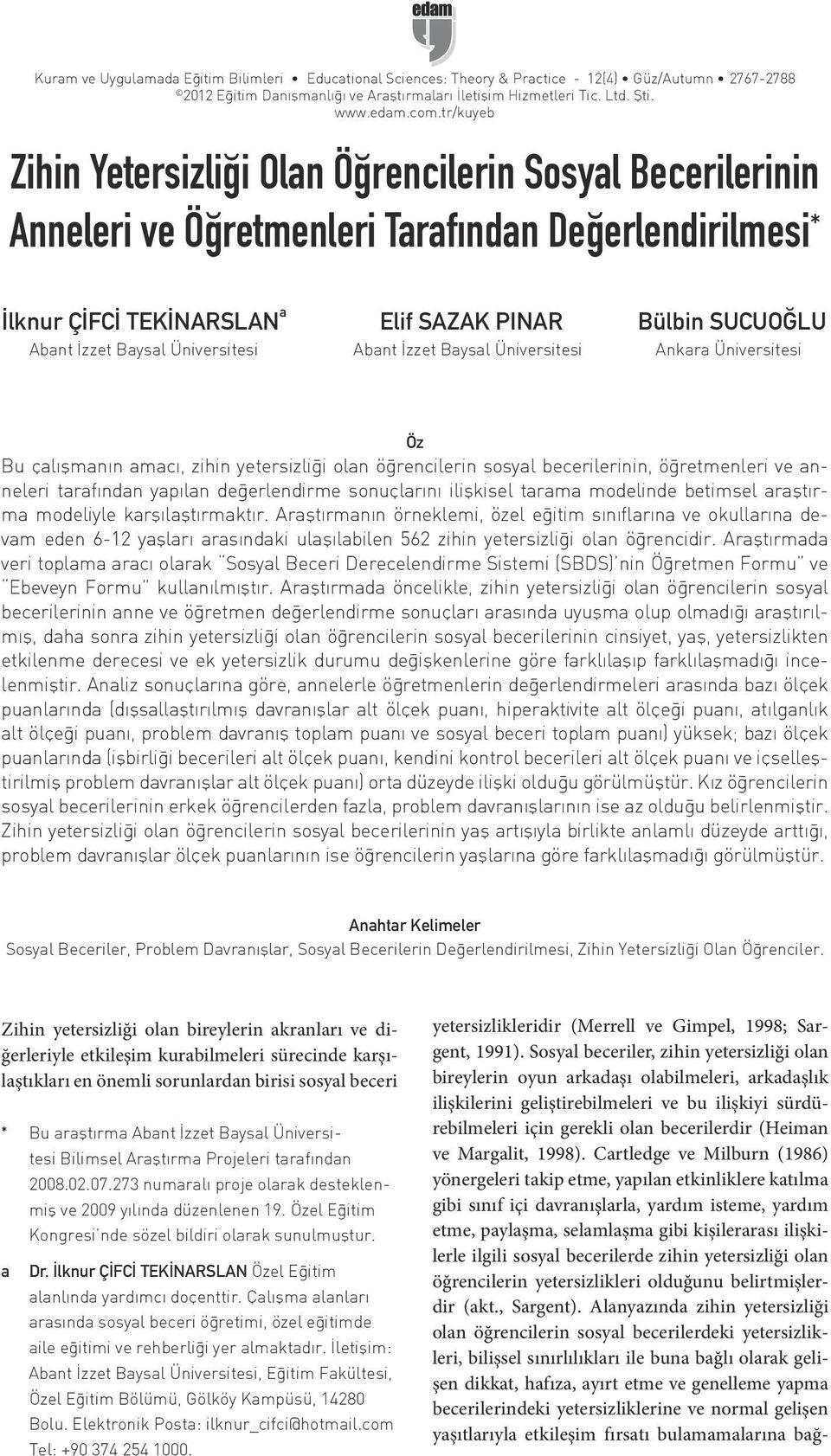 Abant İzzet Baysal Üniversitesi Bülbin SUCUOĞLU Ankara Üniversitesi Öz Bu çalışmanın amacı, zihin yetersizliği olan öğrencilerin sosyal becerilerinin, öğretmenleri ve anneleri tarafından yapılan