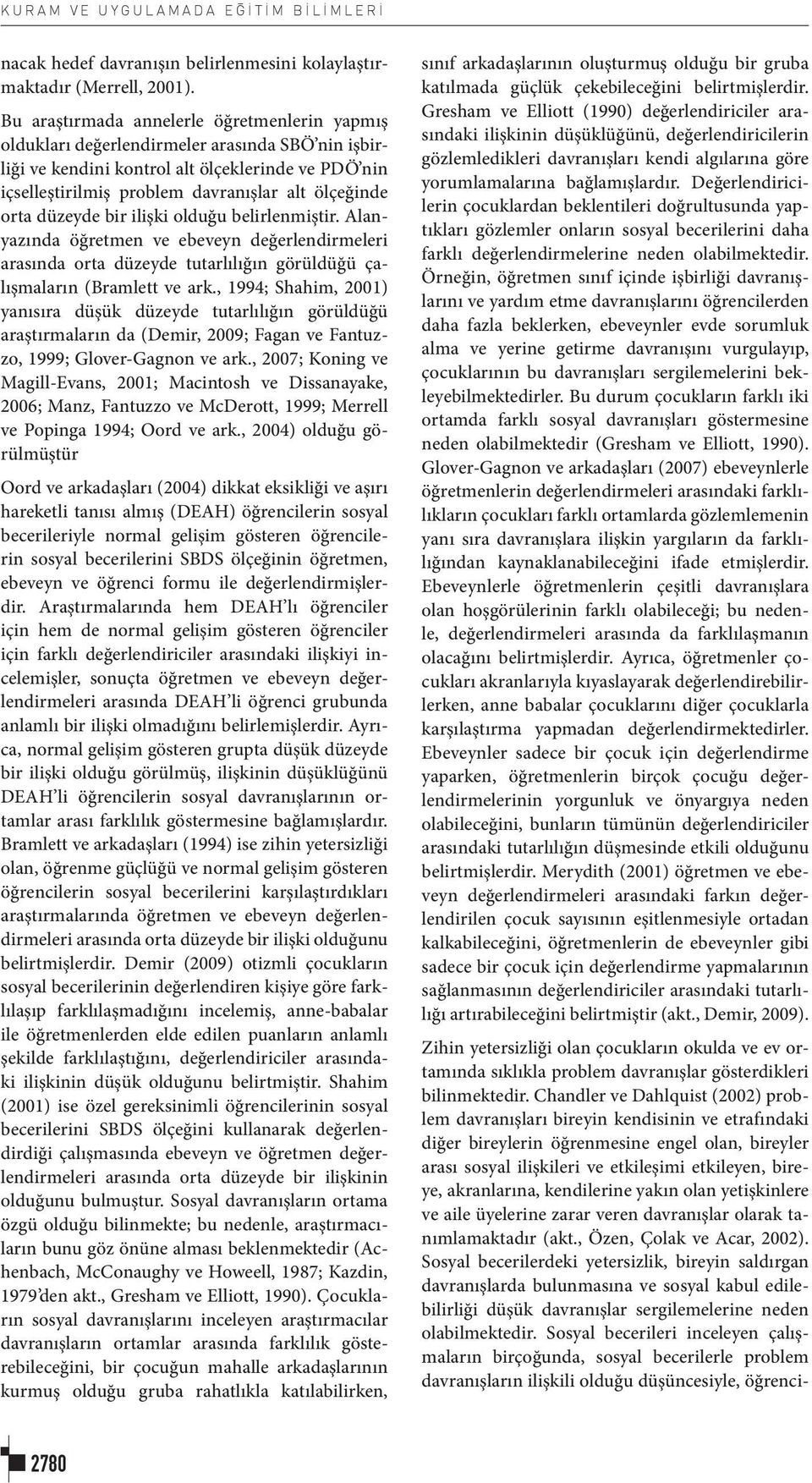 orta düzeyde bir ilişki olduğu belirlenmiştir. Alanyazında öğretmen ve ebeveyn değerlendirmeleri arasında orta düzeyde tutarlılığın görüldüğü çalışmaların (Bramlett ve ark.