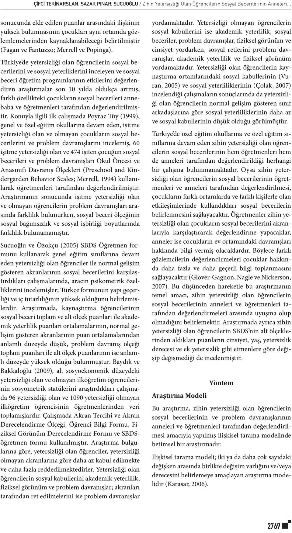 Türkiye de yetersizliği olan öğrencilerin sosyal becerilerini ve sosyal yeterliklerini inceleyen ve sosyal beceri öğretim programlarının etkilerini değerlendiren araştırmalar son 10 yılda oldukça