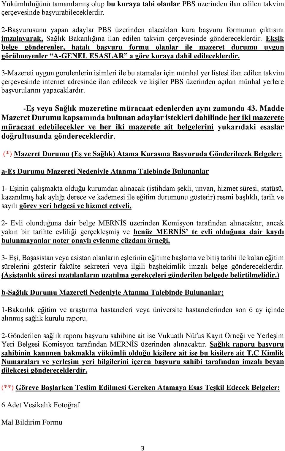 Eksik belge gönderenler, hatalı başvuru formu olanlar ile mazeret durumu uygun görülmeyenler A-GENEL ESASLAR a göre kuraya dahil edileceklerdir.