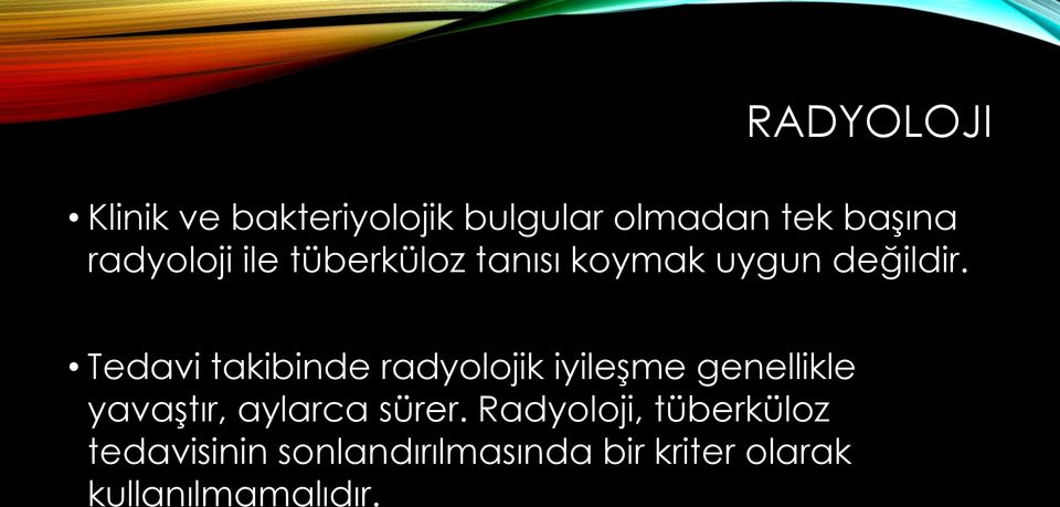 Tedavi takibinde radyolojik iyileşme genellikle yavaştır, aylarca