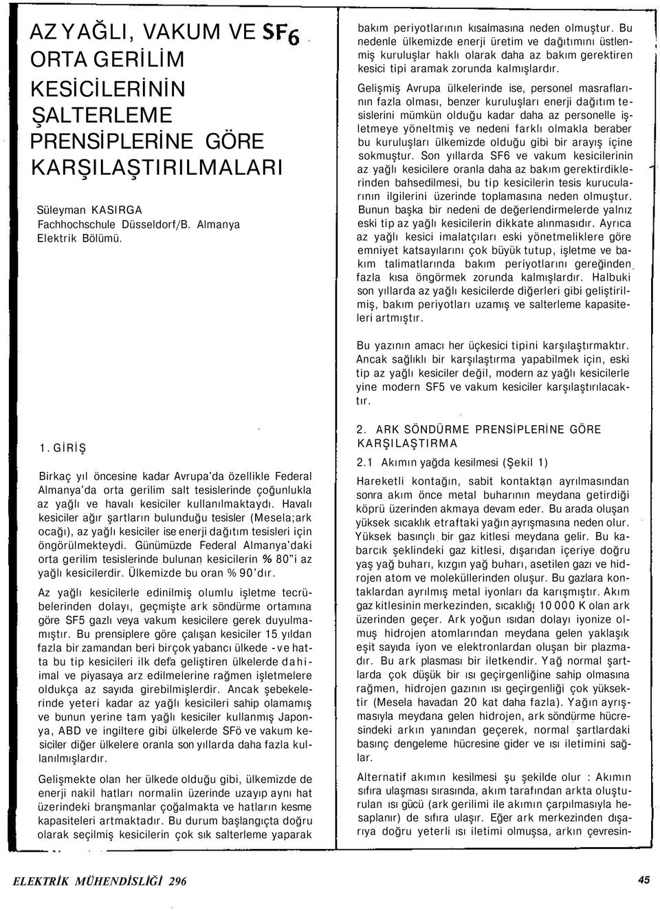 Gelişmiş Avrupa ülkelerinde ise, personel masraflarının fazla olması, benzer kuruluşları enerji dağıtım tesislerini olduğu kadar daha az personelle işletmeye yöneltmiş ve nedeni farklı olmakla