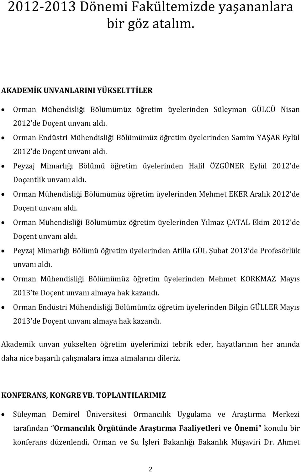 Orman Mühendisliği Bölümümüz öğretim üyelerinden Mehmet EKER Aralık 2012 de Doçent unvanı aldı. Orman Mühendisliği Bölümümüz öğretim üyelerinden Yılmaz ÇATAL Ekim 2012 de Doçent unvanı aldı.