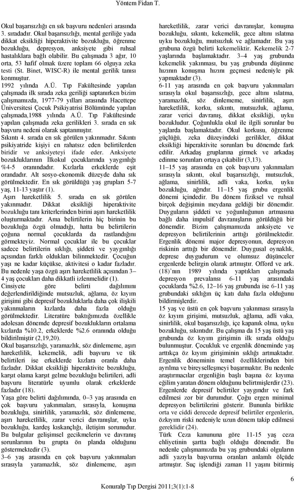 Bu çalışmada 3 ağır, 10 orta, 53 hafif olmak üzere toplam 66 olguya zeka testi (St. Binet, WISC-R) ile mental gerilik tanısı konmuştur. 1992 yılında A.Ü.