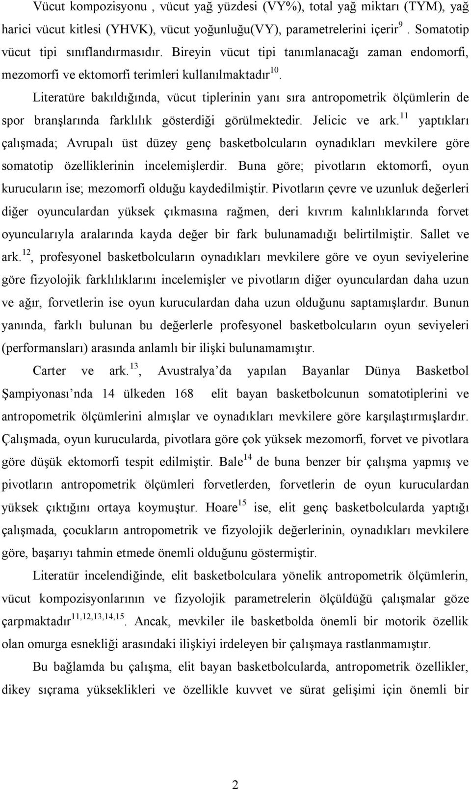 Literatüre bakıldığında, vücut tiplerinin yanı sıra antropometrik ölçümlerin de spor branşlarında farklılık gösterdiği görülmektedir. Jelicic ve ark.