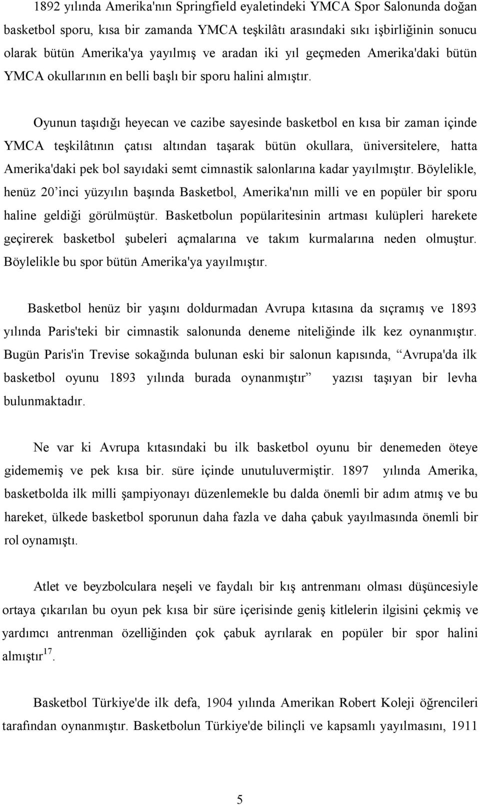 Oyunun taşıdığı heyecan ve cazibe sayesinde basketbol en kısa bir zaman içinde YMCA teşkilâtının çatısı altından taşarak bütün okullara, üniversitelere, hatta Amerika'daki pek bol sayıdaki semt