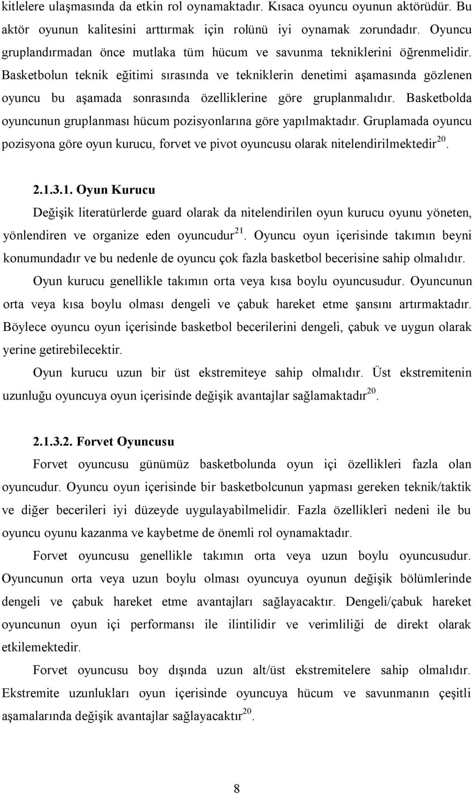 Basketbolun teknik eğitimi sırasında ve tekniklerin denetimi aşamasında gözlenen oyuncu bu aşamada sonrasında özelliklerine göre gruplanmalıdır.