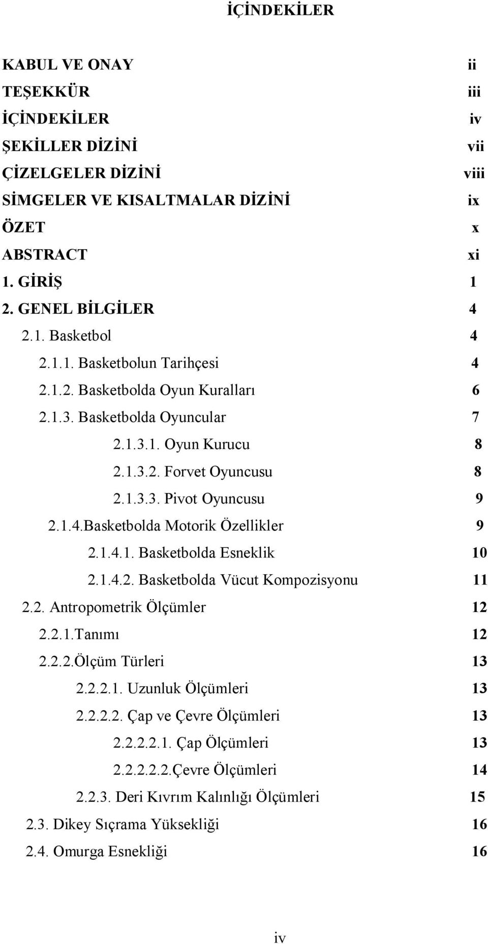 1.4.1. Basketbolda Esneklik 10 2.1.4.2. Basketbolda Vücut Kompozisyonu 11 2.2. Antropometrik Ölçümler 12 2.2.1.Tanımı 12 2.2.2.Ölçüm Türleri 13 2.2.2.1. Uzunluk Ölçümleri 13 2.2.2.2. Çap ve Çevre Ölçümleri 13 2.