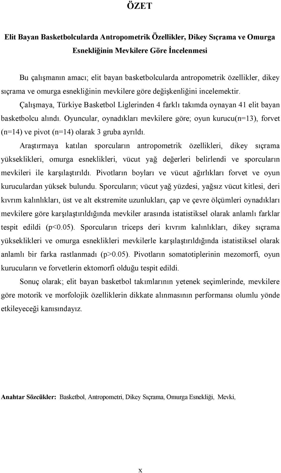 Oyuncular, oynadıkları mevkilere göre; oyun kurucu(n=13), forvet (n=14) ve pivot (n=14) olarak 3 gruba ayrıldı.