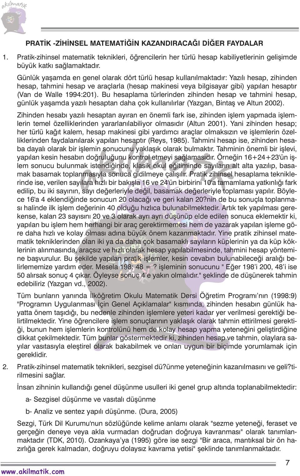 1994:201). Bu hesaplama türlerinden zihinden hesap ve tahmini hesap, günlük yaþamda yazýlý hesaptan daha çok kullanýlýrlar (Yazgan, Bintaþ ve Altun 2002).