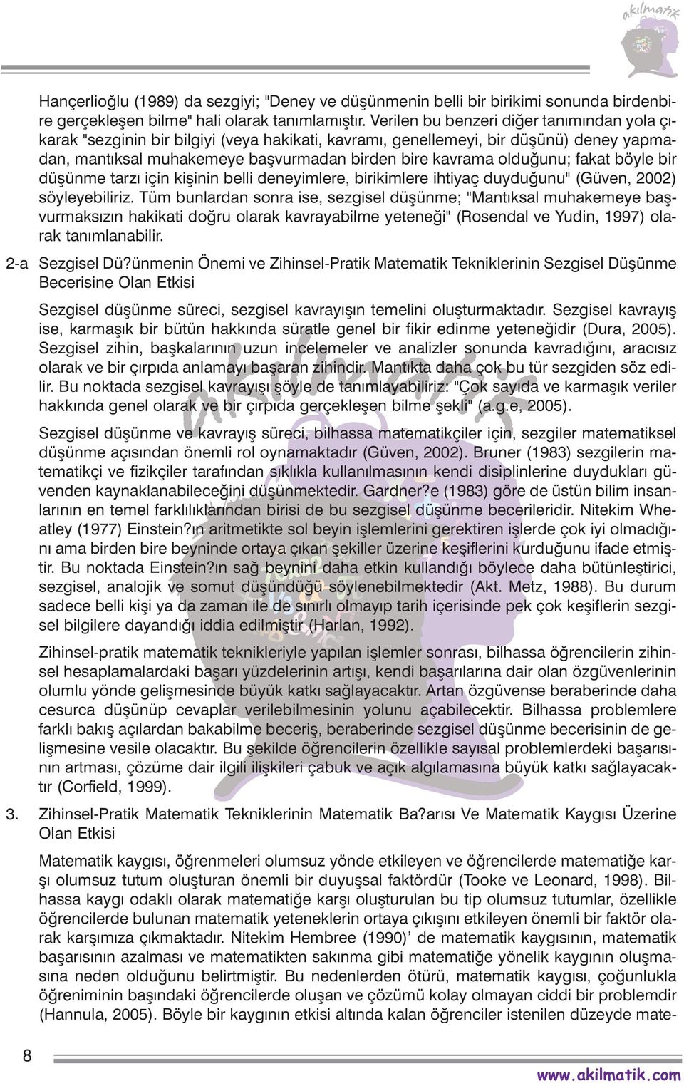 fakat böyle bir düþünme tarzý için kiþinin belli deneyimlere, birikimlere ihtiyaç duyduðunu" (Güven, 2002) söyleyebiliriz.