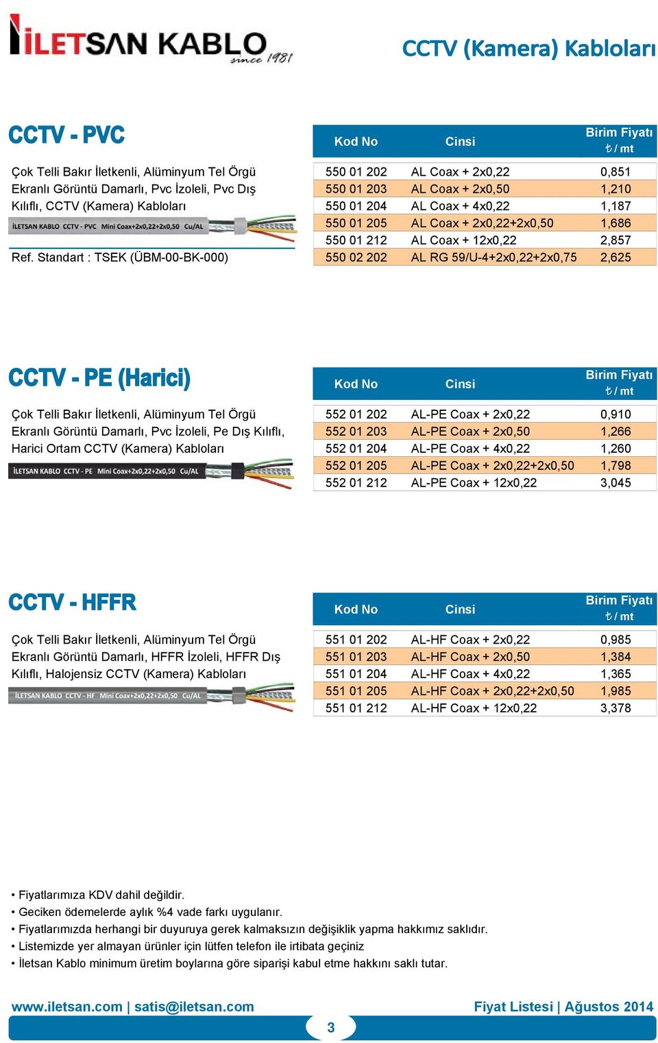 Standart : TSEK (ÜBM-00-BK-000) 550 02 202 AL RG 59/U-4+2x0,22+2x0,75 2,625 Cinsi Çok Telli Bakır İletkenli, Alüminyum Tel Örgü 552 01 202 AL-PE Coax + 2x0,22 0,910 Ekranlı Görüntü Damarlı, Pvc