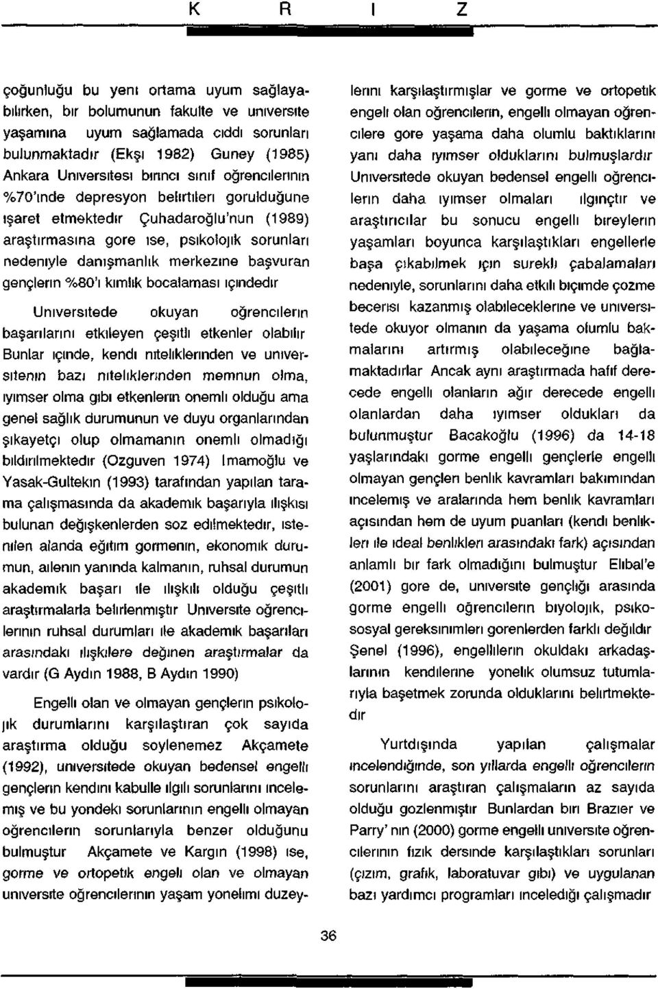 %80'ı kimlik bocalaması içindedir Üniversitede okuyan öğrencilerin başarılarını etkileyen çeşitli etkenler olabilir Bunlar içinde, kendi niteliklerinden ve üniversitenin bazı niteliklerinden memnun