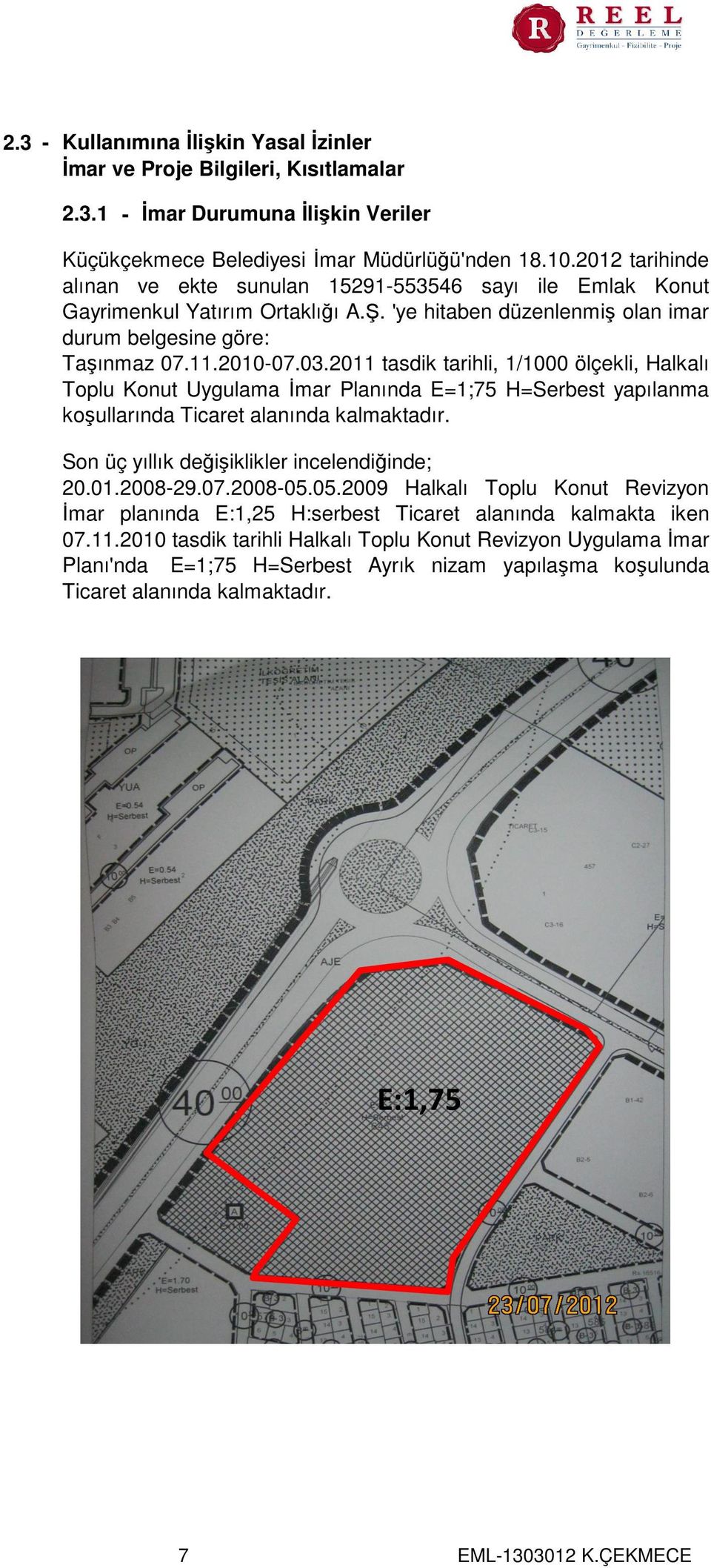 2011 tasdik tarihli, 1/1000 ölçekli, Halkalı Toplu Konut Uygulama İmar Planında E=1;75 H=Serbest yapılanma koşullarında Ticaret alanında kalmaktadır. Son üç yıllık değişiklikler incelendiğinde; 20.01.2008-29.