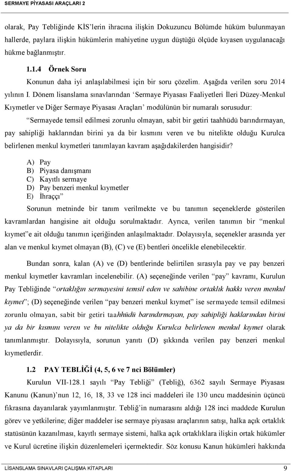 Dönem lisanslama sınavlarından Sermaye Piyasası Faaliyetleri İleri Düzey-Menkul Kıymetler ve Diğer Sermaye Piyasası Araçları modülünün bir numaralı sorusudur: Sermayede temsil edilmesi zorunlu