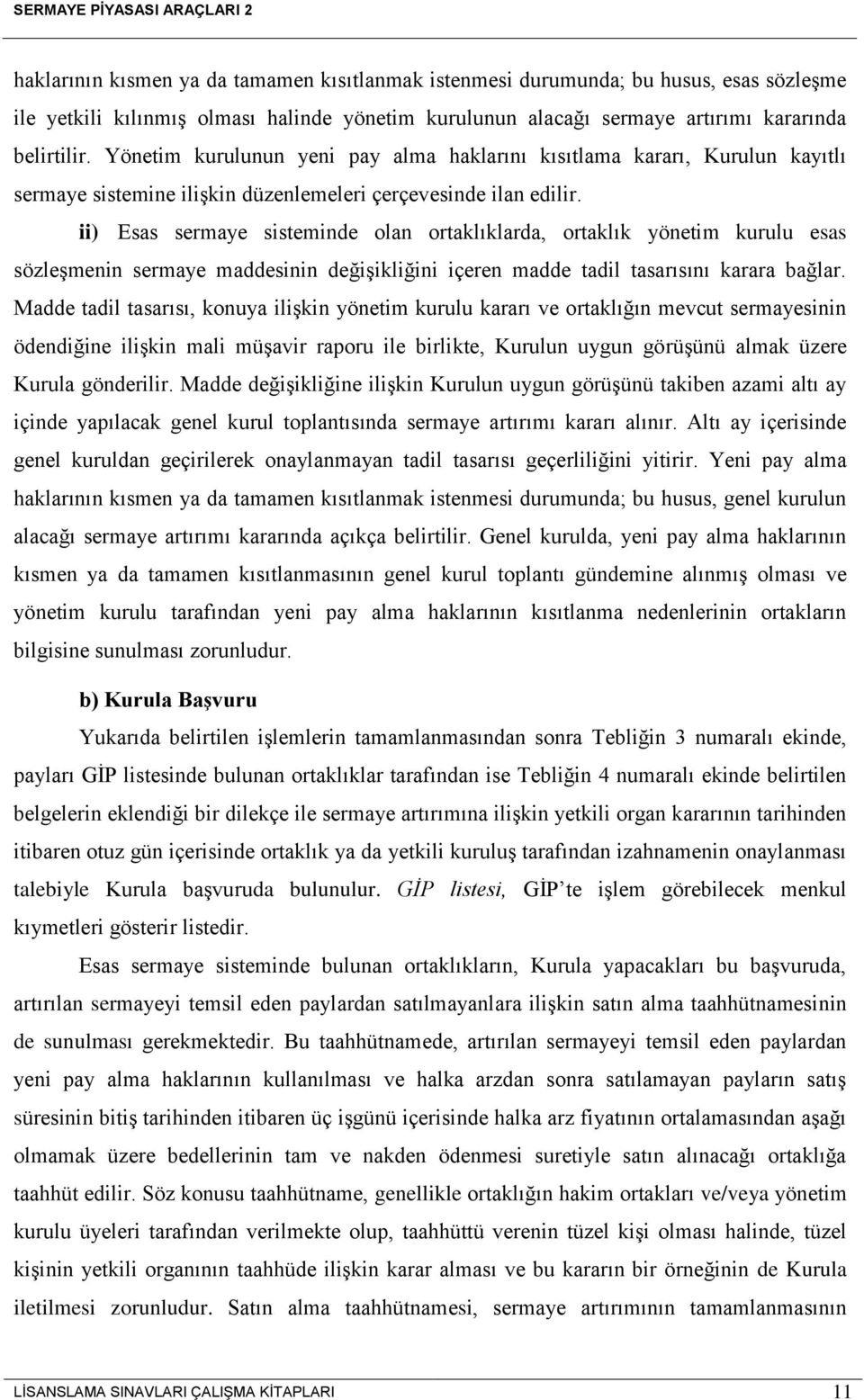 ii) Esas sermaye sisteminde olan ortaklıklarda, ortaklık yönetim kurulu esas sözleşmenin sermaye maddesinin değişikliğini içeren madde tadil tasarısını karara bağlar.