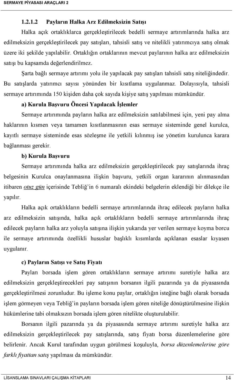 Şarta bağlı sermaye artırımı yolu ile yapılacak pay satışları tahsisli satış niteliğindedir. Bu satışlarda yatırımcı sayısı yönünden bir kısıtlama uygulanmaz.