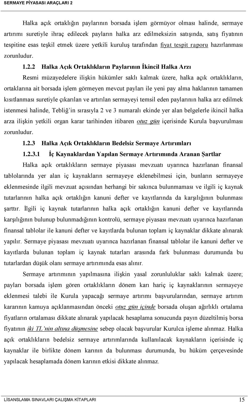 2 Halka Açık Ortaklıkların Paylarının İkincil Halka Arzı Resmi müzayedelere ilişkin hükümler saklı kalmak üzere, halka açık ortaklıkların, ortaklarına ait borsada işlem görmeyen mevcut payları ile