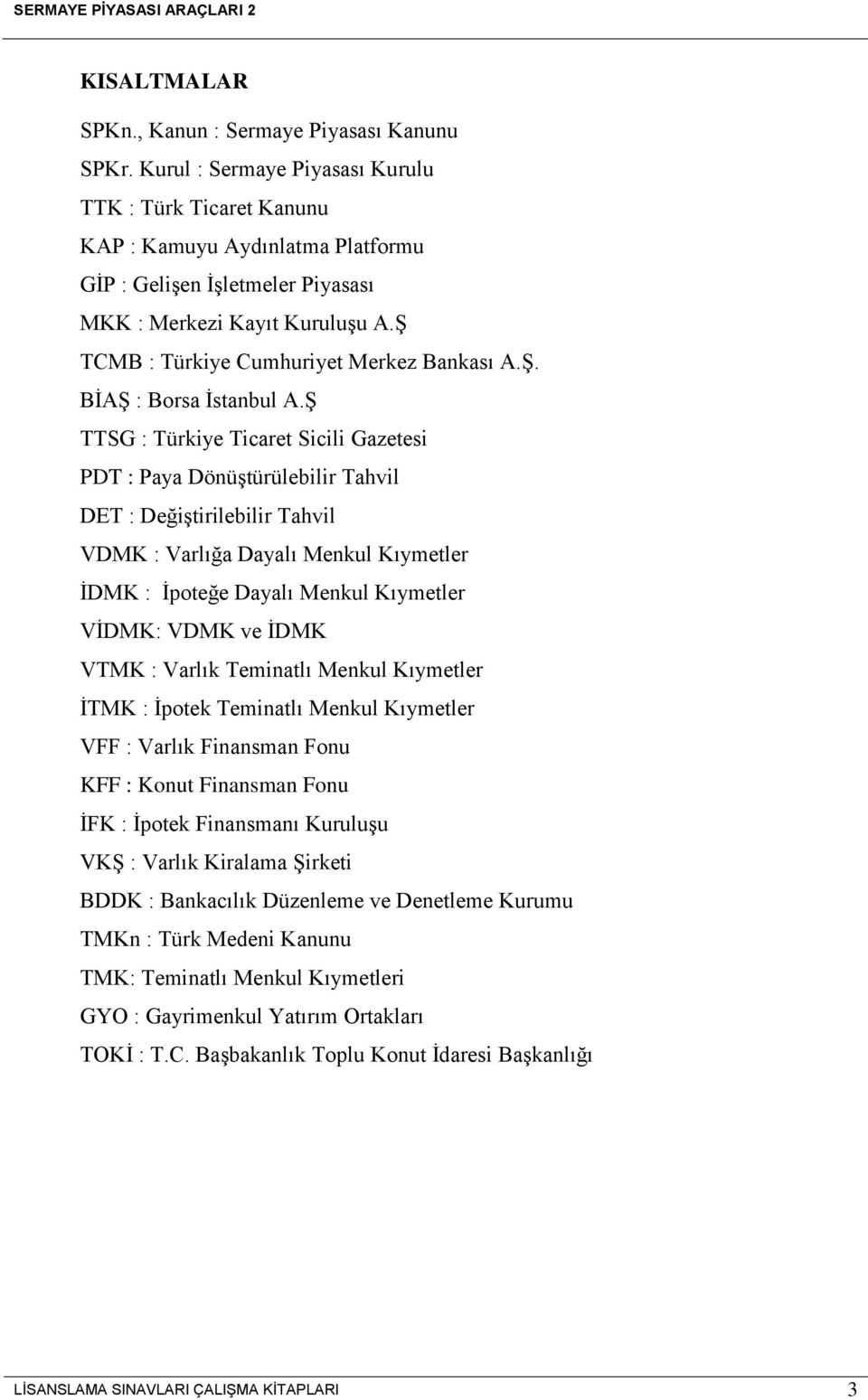 Ş TCMB : Türkiye Cumhuriyet Merkez Bankası A.Ş. BİAŞ : Borsa İstanbul A.